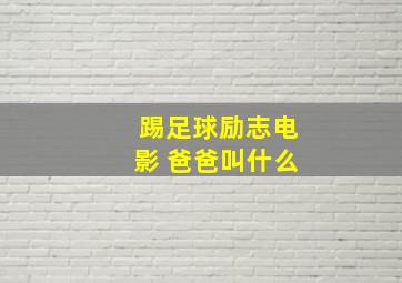 踢足球励志电影 爸爸叫什么